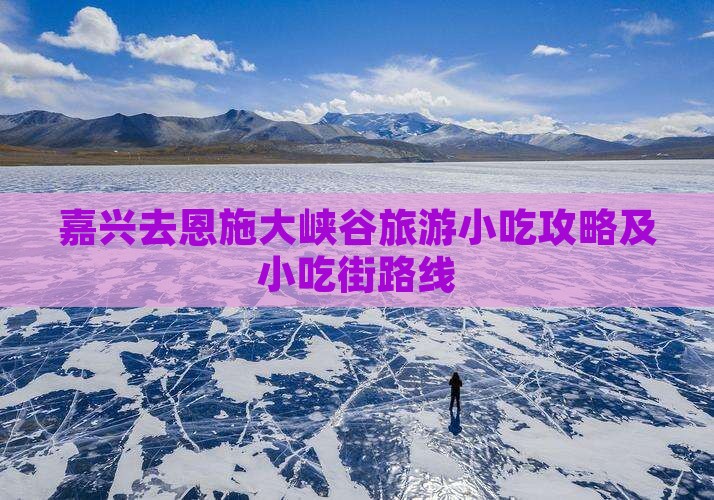 嘉兴去恩施大峡谷旅游小吃攻略及小吃街路线