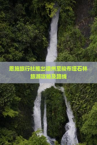 恩施旅行社推出德州至梭布垭石林旅游攻略及路线