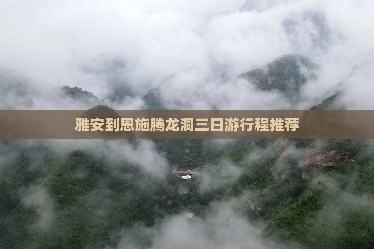 雅安到恩施腾龙洞三日游行程推荐