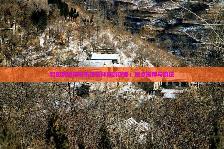 和田到恩施梭布垭石林旅游攻略：景点推荐与游玩
