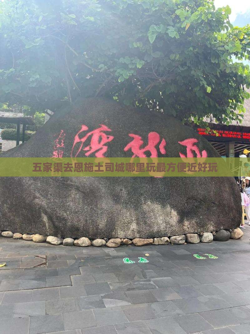 五家渠去恩施土司城哪里玩最方便近好玩