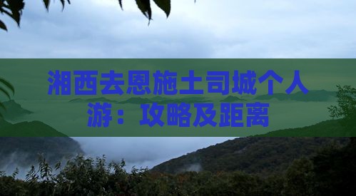 湘西去恩施土司城个人游：攻略及距离