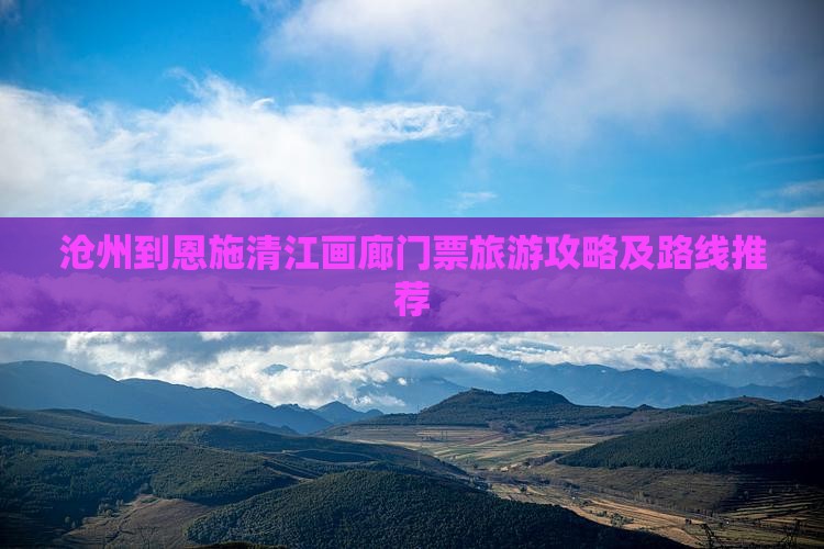 沧州到恩施清江画廊门票旅游攻略及路线推荐