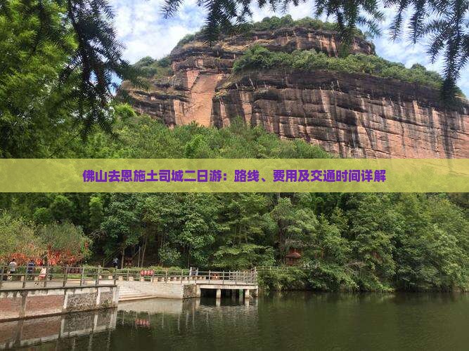 佛山去恩施土司城二日游：路线、费用及交通时间详解
