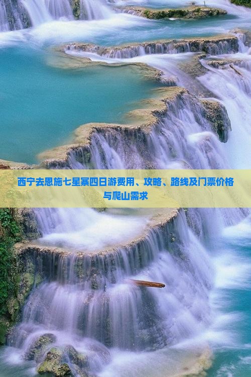 西宁去恩施七星寨四日游费用、攻略、路线及门票价格与爬山需求