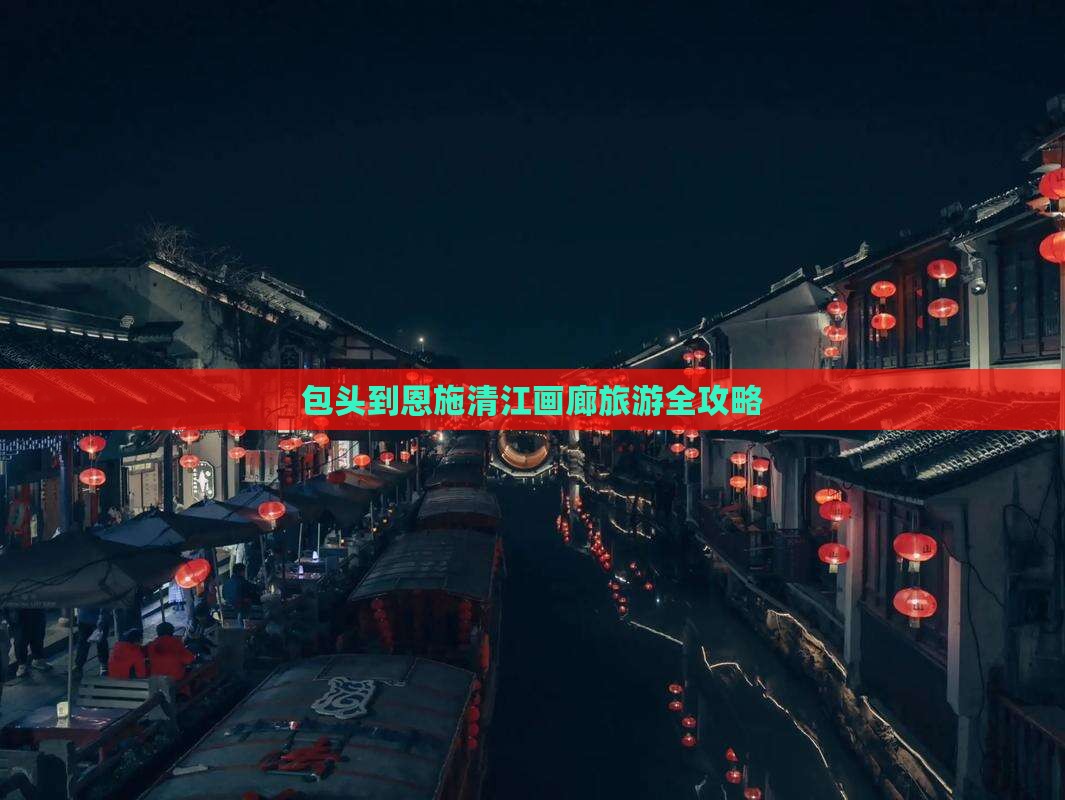 包头到恩施清江画廊旅游全攻略