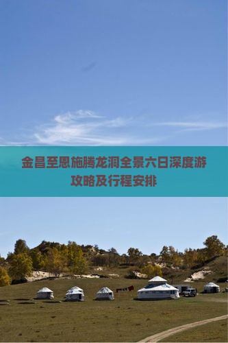 金昌至恩施腾龙洞全景六日深度游攻略及行程安排