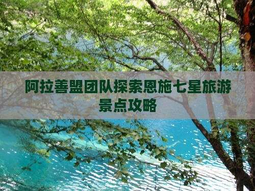 阿拉善盟团队探索恩施七星旅游景点攻略