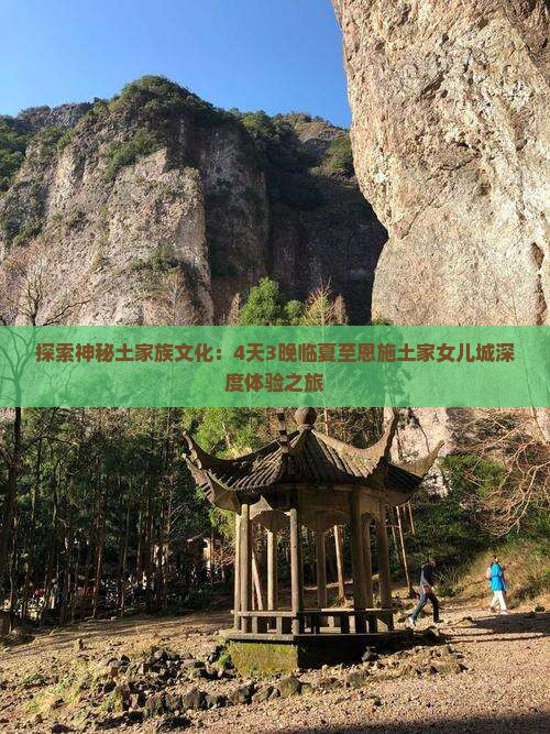 探索神秘土家族文化：4天3晚临夏至恩施土家女儿城深度体验之旅
