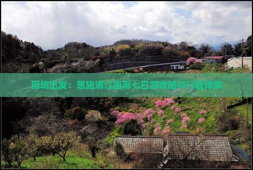 廊坊出发：恩施清江画廊七日游攻略与行程详解
