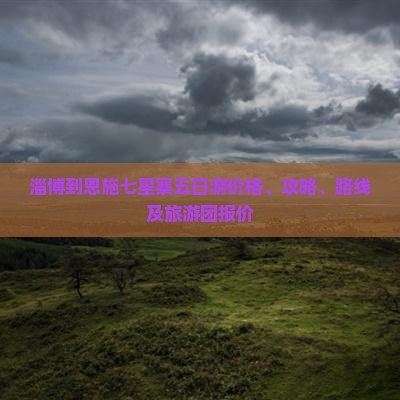 淄博到恩施七星寨五日游价格、攻略、路线及旅游团报价