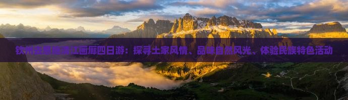 钦州去恩施清江画廊四日游：探寻土家风情、品味自然风光、体验民族特色活动