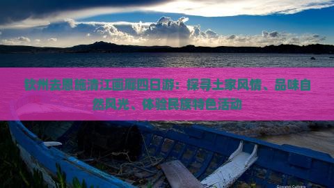钦州去恩施清江画廊四日游：探寻土家风情、品味自然风光、体验民族特色活动