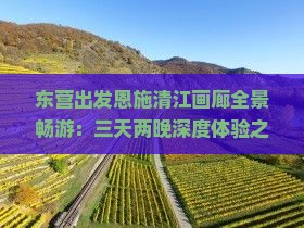 东营出发恩施清江画廊全景畅游：三天两晚深度体验之旅