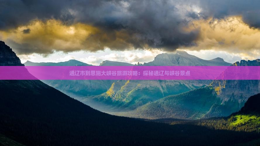 通辽市到恩施大峡谷旅游攻略：探秘通辽与峡谷景点