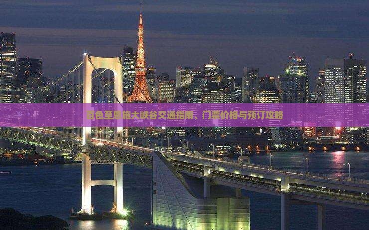 百色至恩施大峡谷交通指南、门票价格与预订攻略