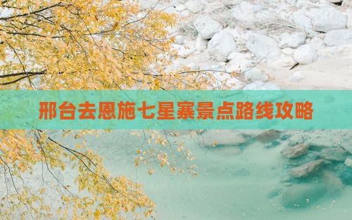 邢台去恩施七星寨景点路线攻略