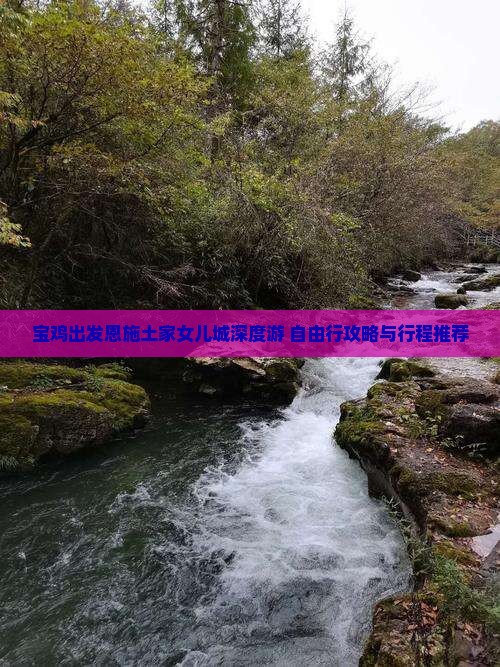 宝鸡出发恩施土家女儿城深度游 自由行攻略与行程推荐