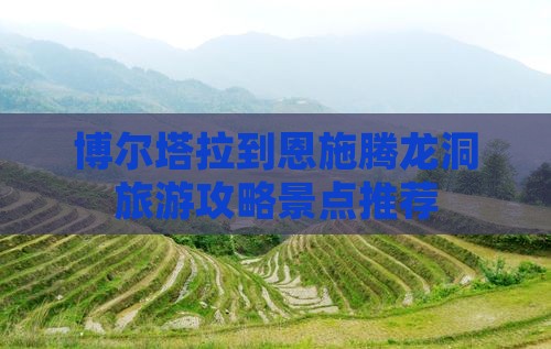 博尔塔拉到恩施腾龙洞旅游攻略景点推荐