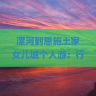 漯河到恩施土家女儿城个人游