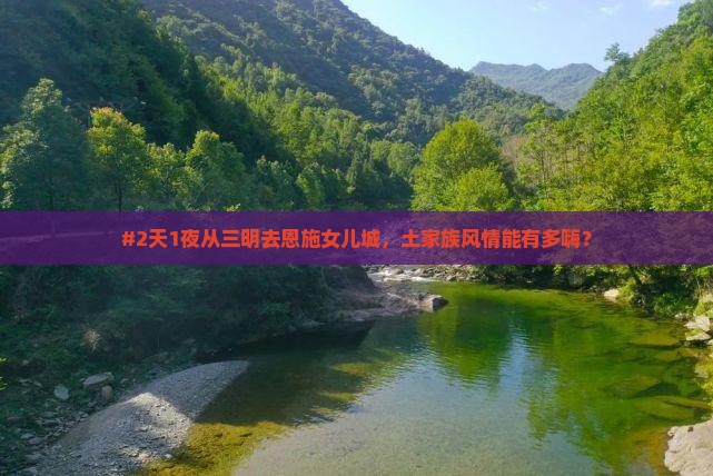 三明到恩施土家女儿城二日游
