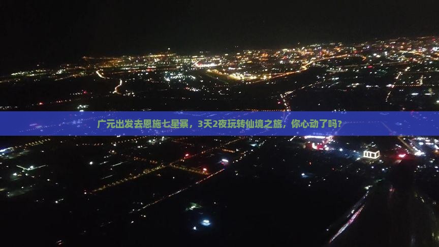 广元去恩施七星寨三日游