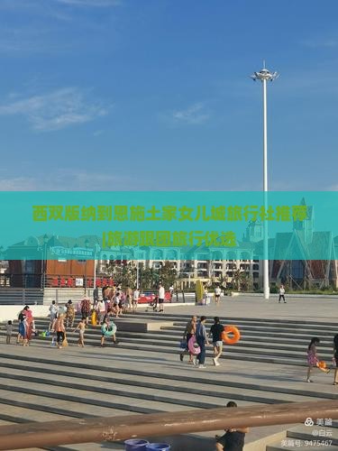 西双版纳去恩施土家女儿城旅行社