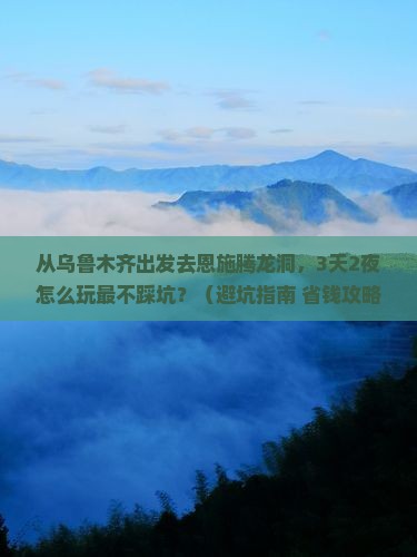 乌鲁木齐去恩施腾龙洞旅游