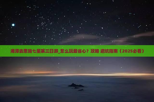 湘潭去恩施七星寨三日游