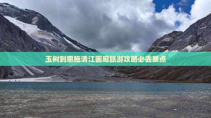 玉树到恩施清江画廊必去地