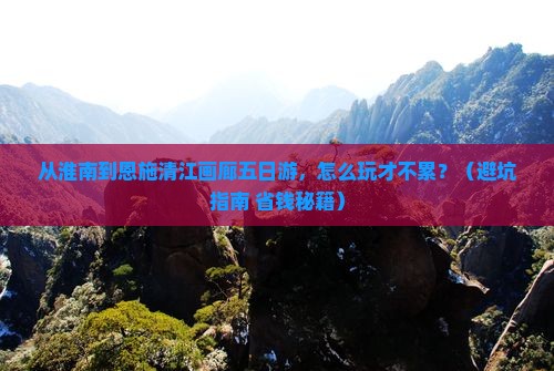 淮南到恩施清江画廊五日游