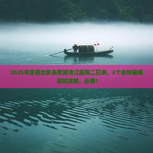 定西去恩施清江画廊二日游