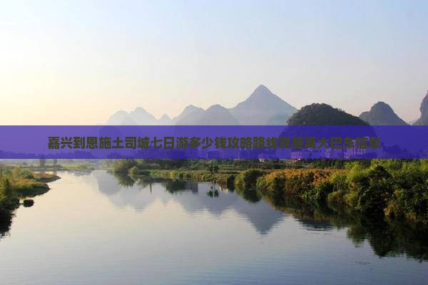 嘉兴到恩施土司城七日游