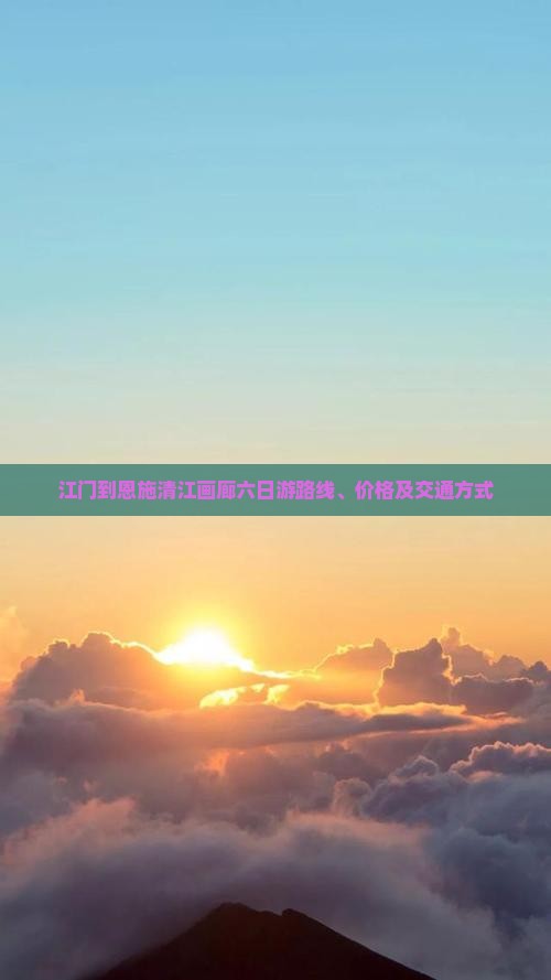 江门到恩施清江画廊六日游