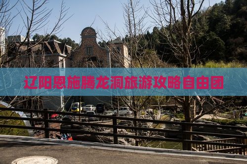 辽阳去恩施腾龙洞自由团