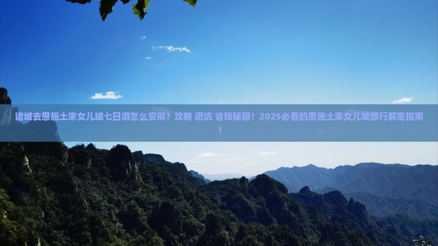 诸城去恩施土家女儿城七日游