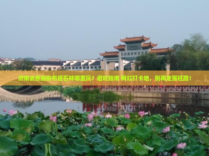 济南去恩施梭布垭石林哪里玩