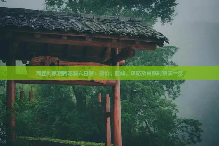 商丘到恩施腾龙洞六日游：报价、路线、攻略及高铁时刻表一览