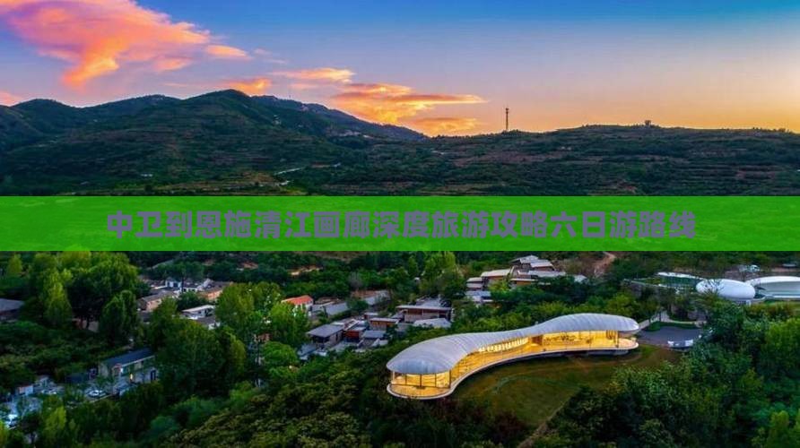 中卫到恩施清江画廊深度旅游攻略六日游路线