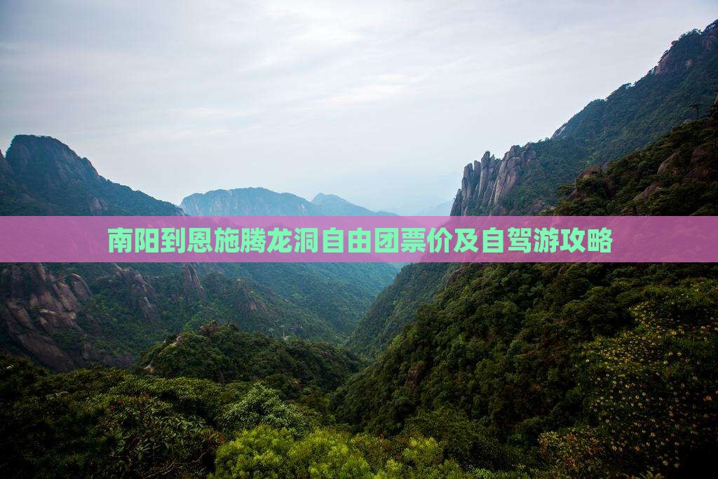 南阳到恩施腾龙洞自由团票价及自驾游攻略