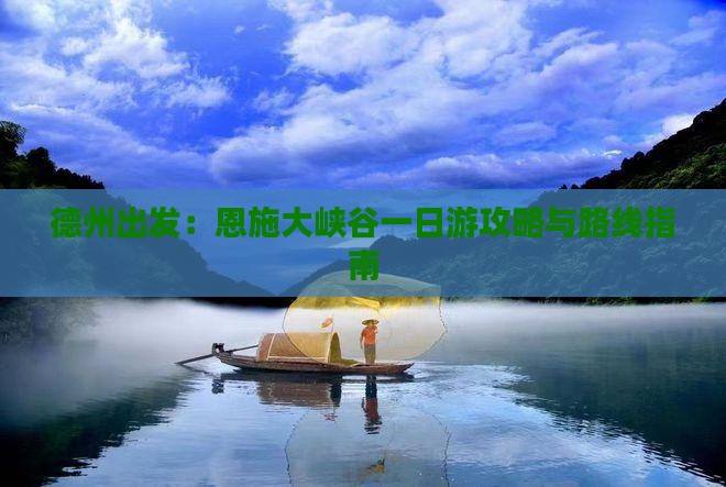 德州出发：恩施大峡谷一日游攻略与路线指南