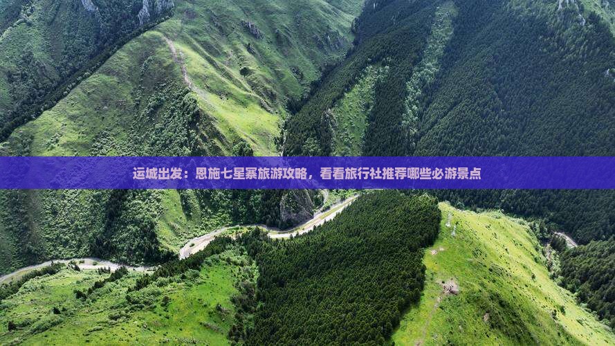 运城出发：恩施七星寨旅游攻略，看看旅行社推荐哪些必游景点