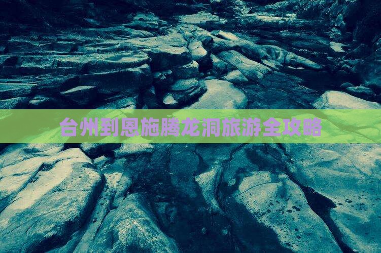 台州到恩施腾龙洞旅游全攻略