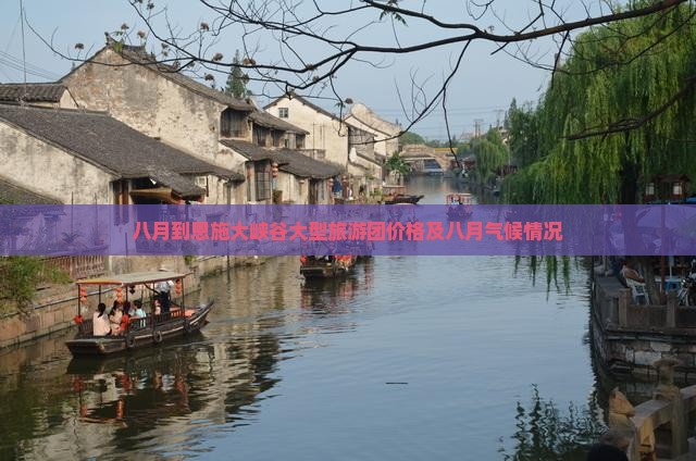 八月到恩施大峡谷大型旅游团价格及八月气候情况