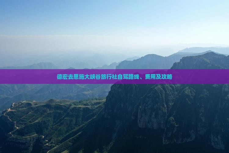 德宏去恩施大峡谷旅行社自驾路线、费用及攻略