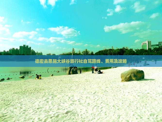 德宏去恩施大峡谷旅行社自驾路线、费用及攻略