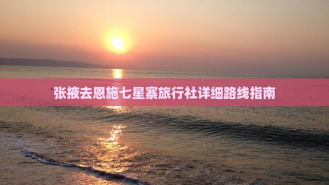 张掖去恩施七星寨旅行社详细路线指南