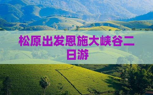 松原出发恩施大峡谷二日游