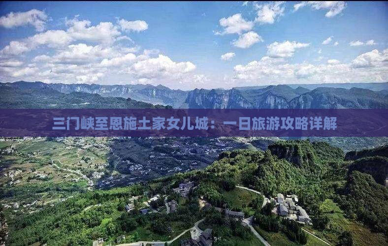三门峡至恩施土家女儿城：一日旅游攻略详解