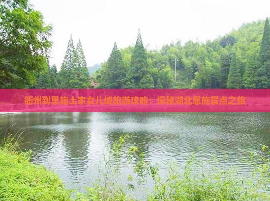 衢州到恩施土家女儿城旅游攻略：探秘湖北恩施景点之旅